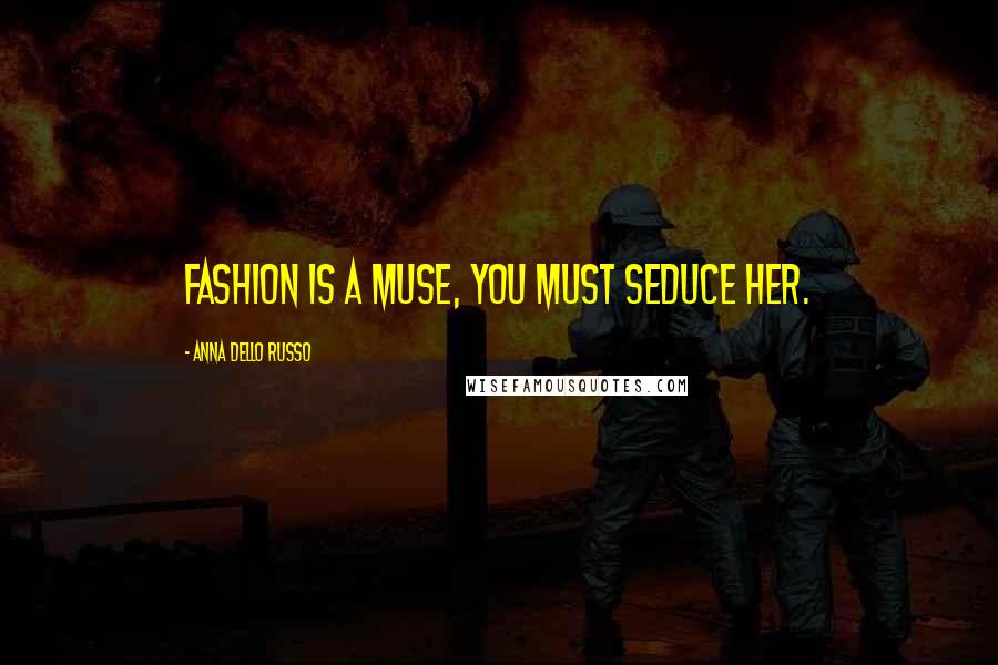 Anna Dello Russo Quotes: Fashion is a MUSE, you must seduce her.