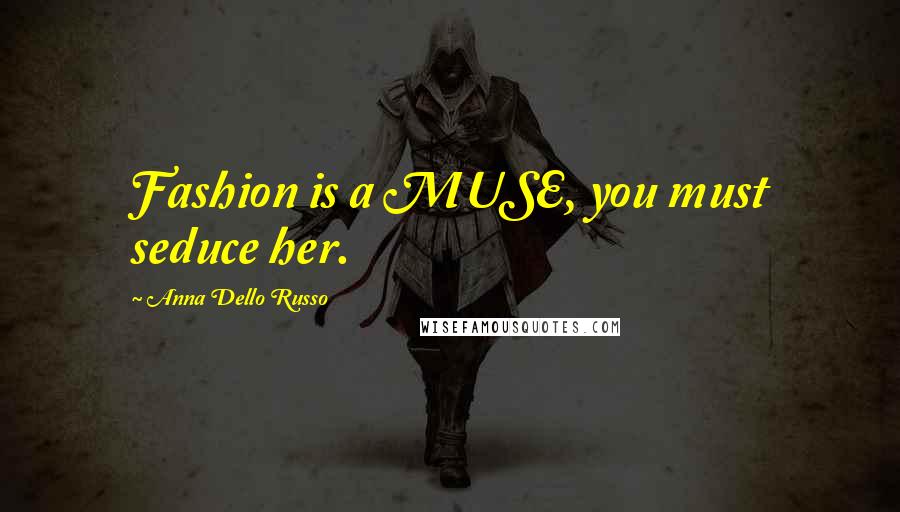 Anna Dello Russo Quotes: Fashion is a MUSE, you must seduce her.