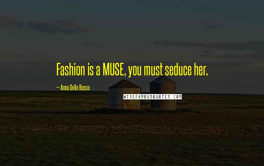 Anna Dello Russo Quotes: Fashion is a MUSE, you must seduce her.