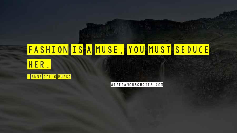 Anna Dello Russo Quotes: Fashion is a MUSE, you must seduce her.
