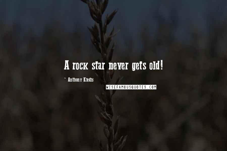 Anthony Kiedis Quotes: A rock star never gets old!