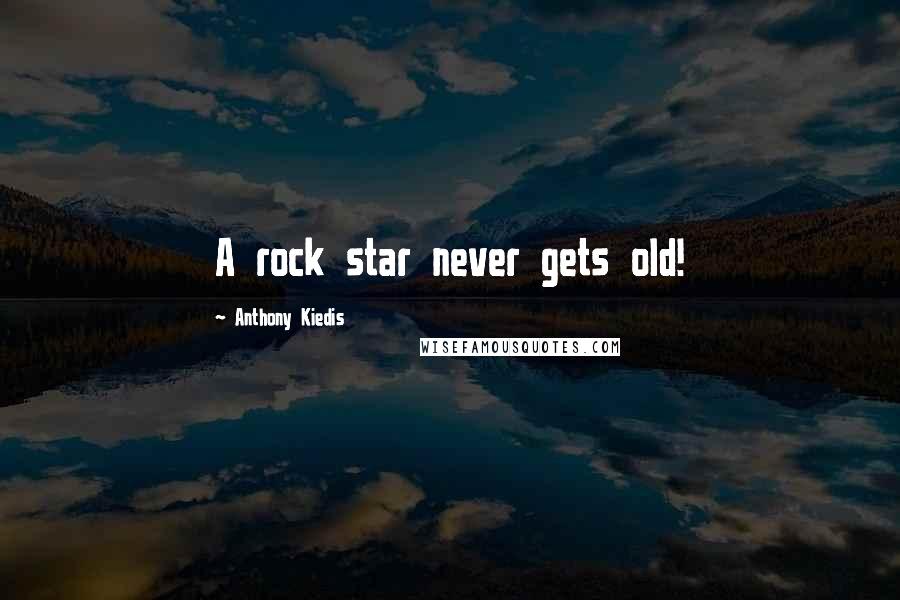Anthony Kiedis Quotes: A rock star never gets old!