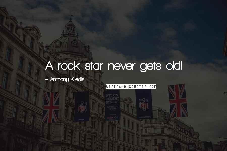 Anthony Kiedis Quotes: A rock star never gets old!