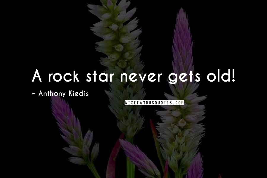 Anthony Kiedis Quotes: A rock star never gets old!