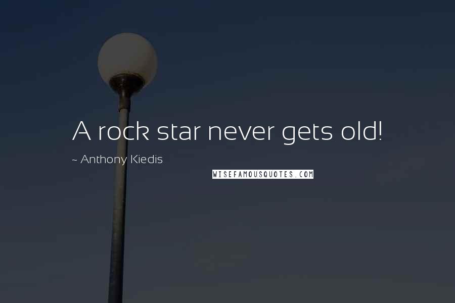 Anthony Kiedis Quotes: A rock star never gets old!