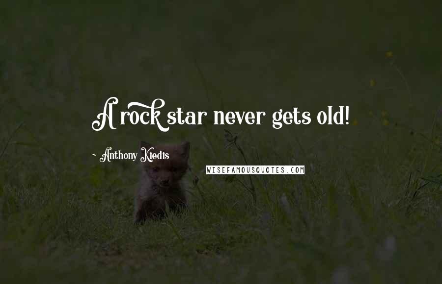 Anthony Kiedis Quotes: A rock star never gets old!