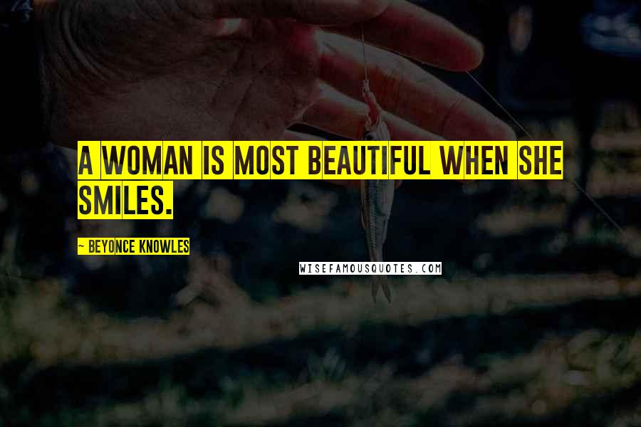 Beyonce Knowles Quotes: A woman is most beautiful when she smiles.