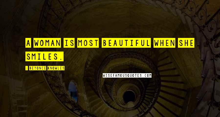 Beyonce Knowles Quotes: A woman is most beautiful when she smiles.