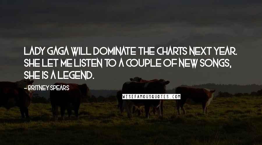 Britney Spears Quotes: Lady Gaga will dominate the charts next year. She let me listen to a couple of new songs, she is a legend.