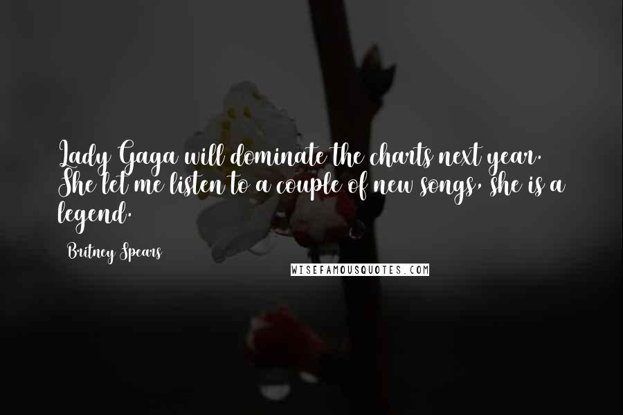 Britney Spears Quotes: Lady Gaga will dominate the charts next year. She let me listen to a couple of new songs, she is a legend.
