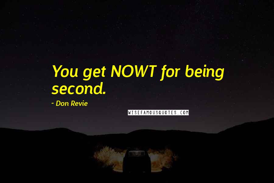 Don Revie Quotes: You get NOWT for being second.