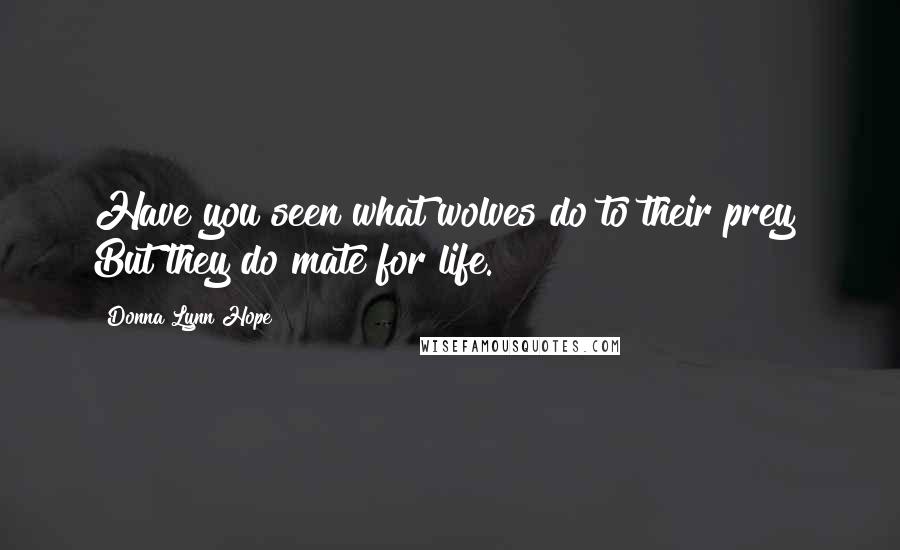 Donna Lynn Hope Quotes: Have you seen what wolves do to their prey? But they do mate for life.