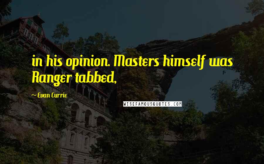 Evan Currie Quotes: in his opinion. Masters himself was Ranger tabbed,