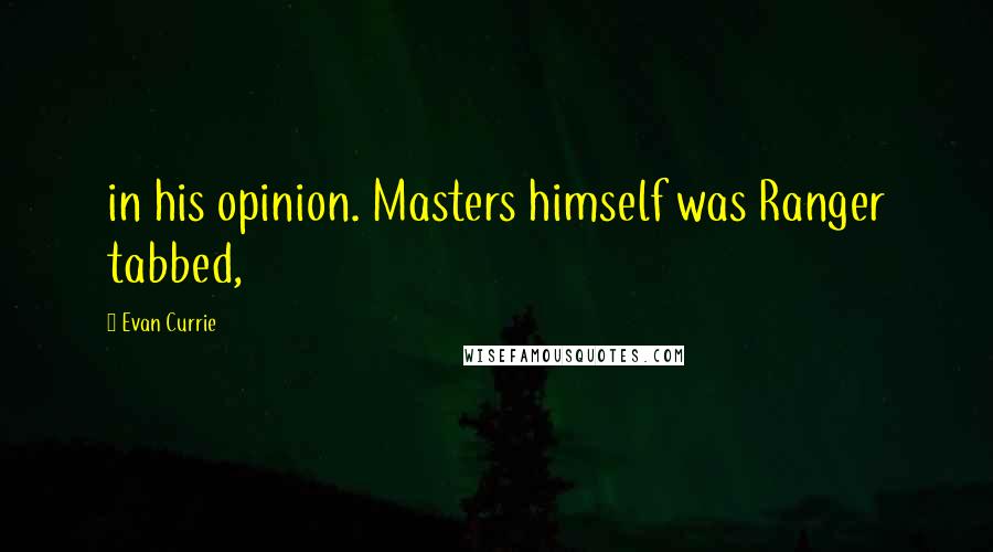 Evan Currie Quotes: in his opinion. Masters himself was Ranger tabbed,