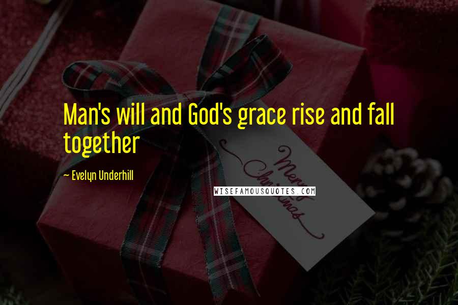 Evelyn Underhill Quotes: Man's will and God's grace rise and fall together