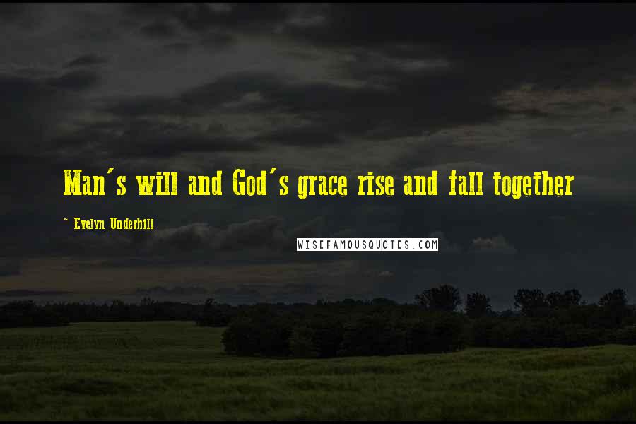 Evelyn Underhill Quotes: Man's will and God's grace rise and fall together