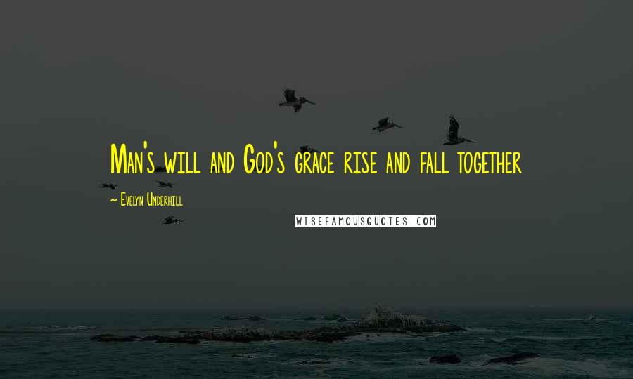 Evelyn Underhill Quotes: Man's will and God's grace rise and fall together