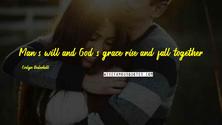 Evelyn Underhill Quotes: Man's will and God's grace rise and fall together