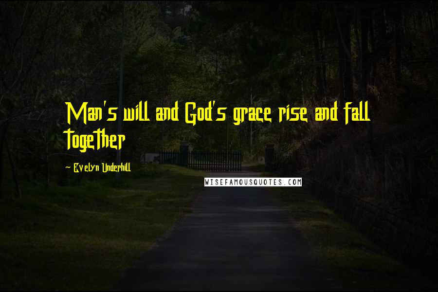 Evelyn Underhill Quotes: Man's will and God's grace rise and fall together