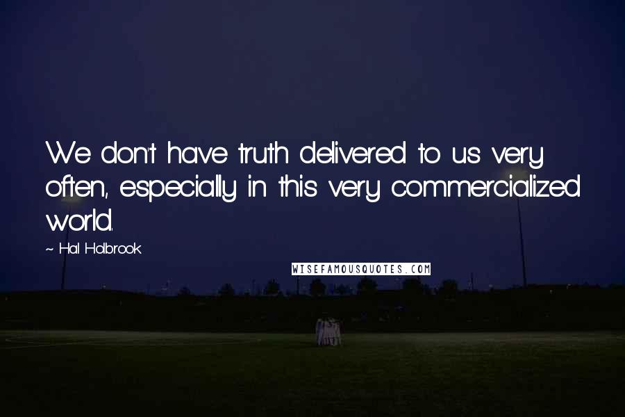 Hal Holbrook Quotes: We don't have truth delivered to us very often, especially in this very commercialized world.