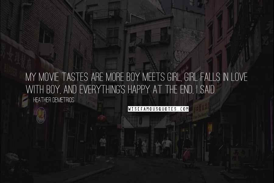 Heather Demetrios Quotes: My movie tastes are more boy meets girl, girl falls in love with boy, and everything's happy at the end, I said.