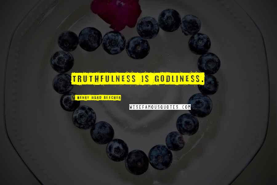 Henry Ward Beecher Quotes: Truthfulness is godliness.