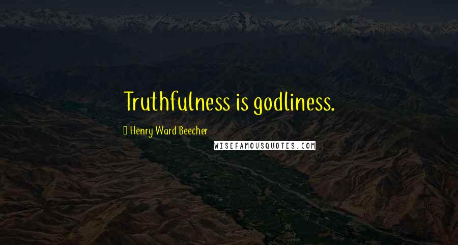 Henry Ward Beecher Quotes: Truthfulness is godliness.