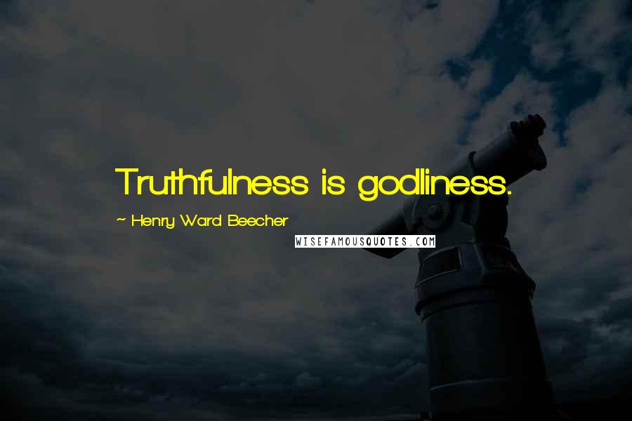 Henry Ward Beecher Quotes: Truthfulness is godliness.