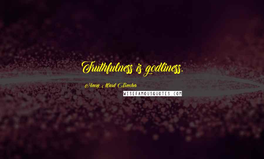 Henry Ward Beecher Quotes: Truthfulness is godliness.