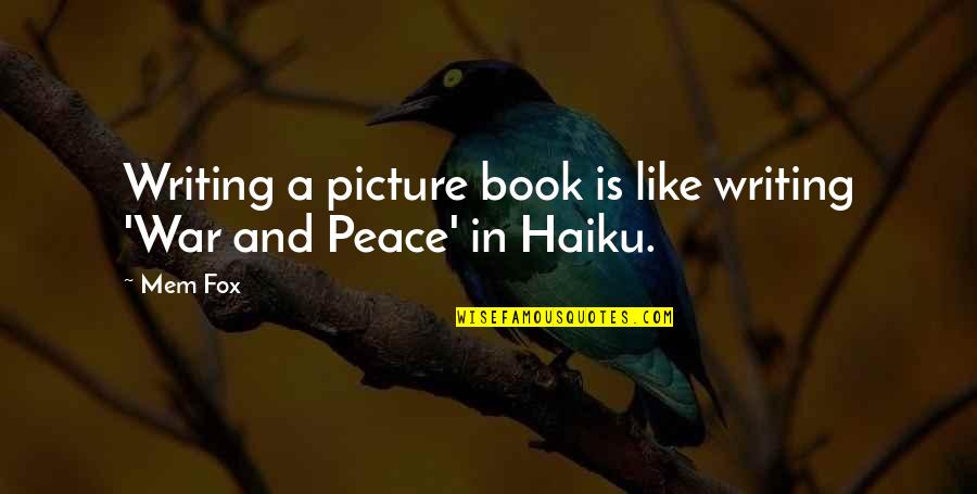 Haiku Quotes By Mem Fox: Writing a picture book is like writing 'War Haiku Quotes By Mem Fox: Writing a picture book is like writing 'War