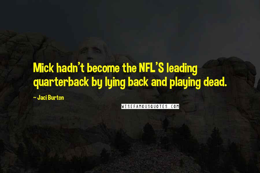 Jaci Burton Quotes: Mick hadn't become the NFL'S leading quarterback by lying back and playing dead.