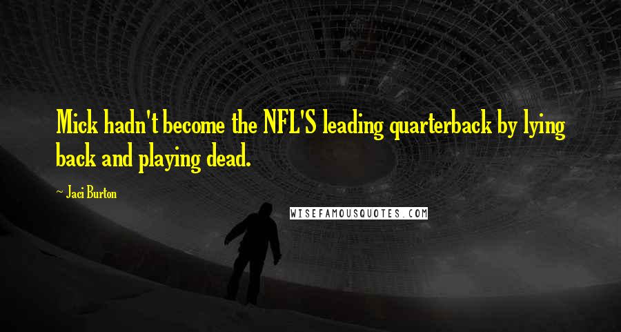 Jaci Burton Quotes: Mick hadn't become the NFL'S leading quarterback by lying back and playing dead.