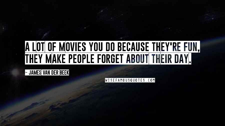 James Van Der Beek Quotes: A lot of movies you do because they're fun, they make people forget about their day.