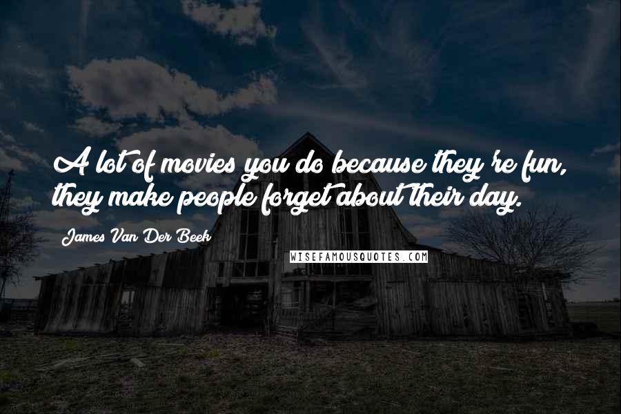 James Van Der Beek Quotes: A lot of movies you do because they're fun, they make people forget about their day.
