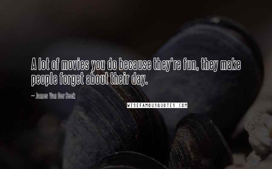 James Van Der Beek Quotes: A lot of movies you do because they're fun, they make people forget about their day.