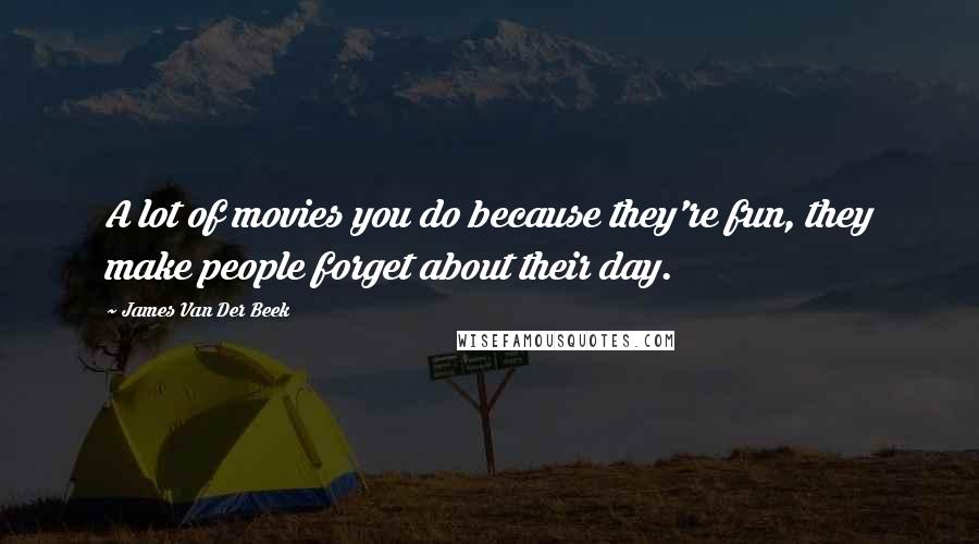 James Van Der Beek Quotes: A lot of movies you do because they're fun, they make people forget about their day.