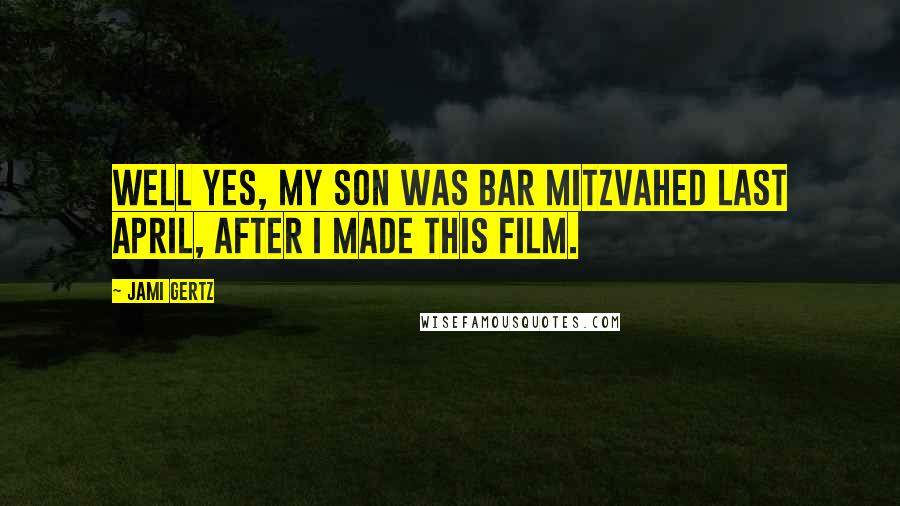 Jami Gertz Quotes: Well yes, my son was bar mitzvahed last April, after I made this film.