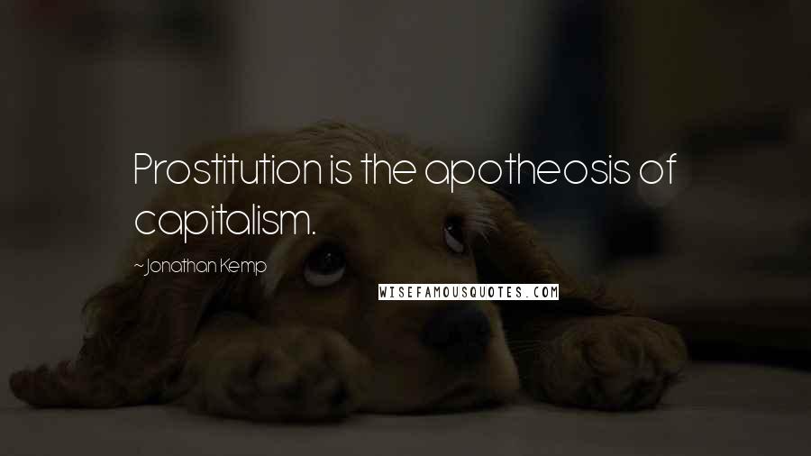 Jonathan Kemp Quotes: Prostitution is the apotheosis of capitalism.