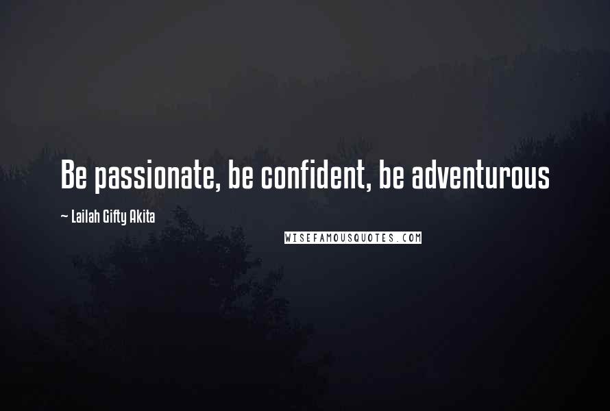 Lailah Gifty Akita Quotes: Be passionate, be confident, be adventurous