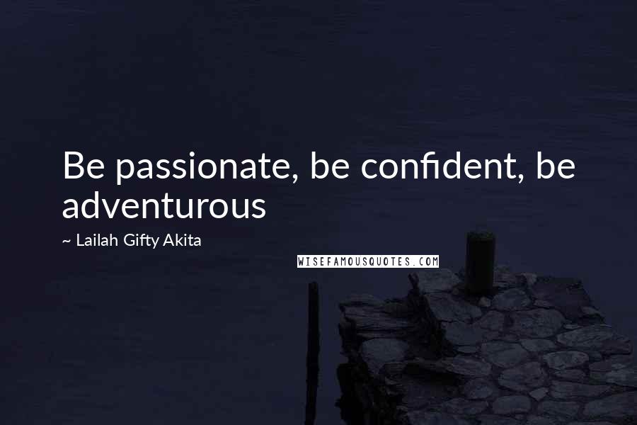 Lailah Gifty Akita Quotes: Be passionate, be confident, be adventurous