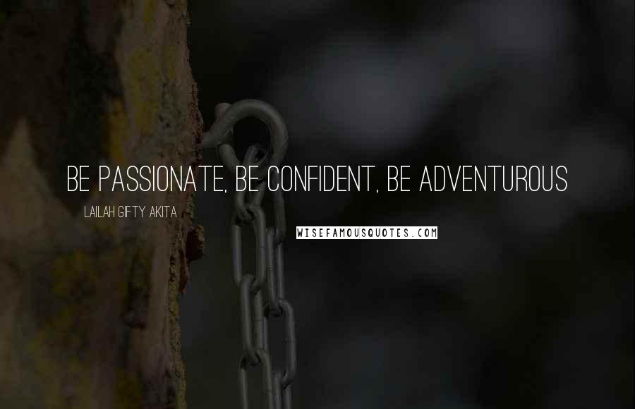 Lailah Gifty Akita Quotes: Be passionate, be confident, be adventurous