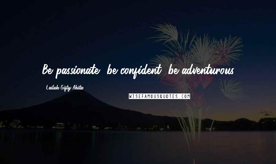 Lailah Gifty Akita Quotes: Be passionate, be confident, be adventurous