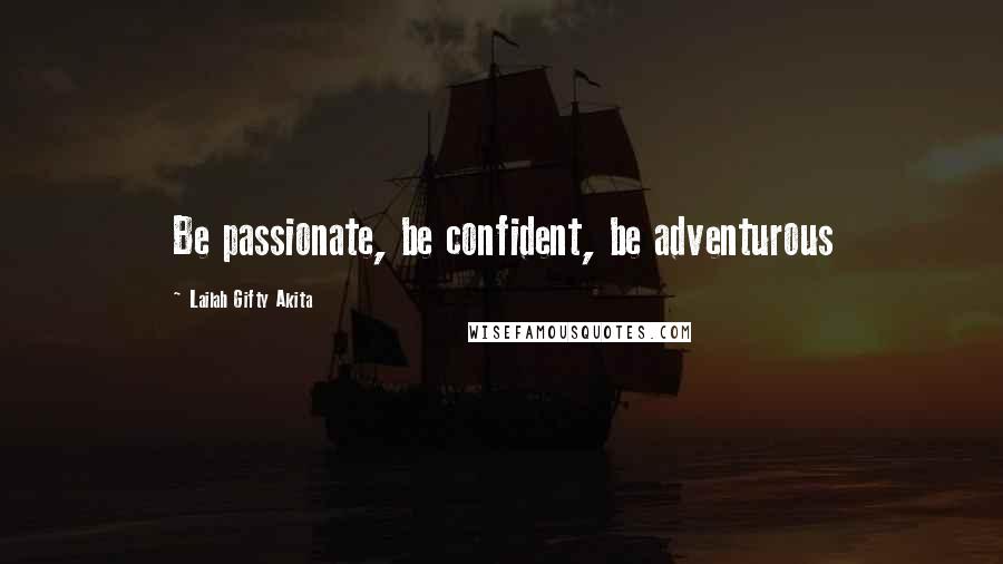 Lailah Gifty Akita Quotes: Be passionate, be confident, be adventurous
