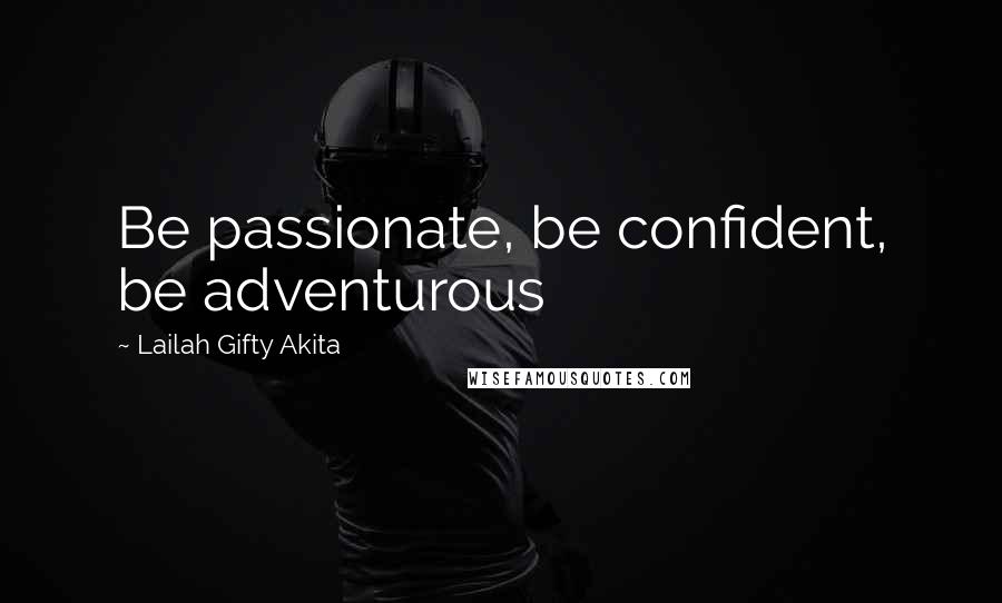 Lailah Gifty Akita Quotes: Be passionate, be confident, be adventurous