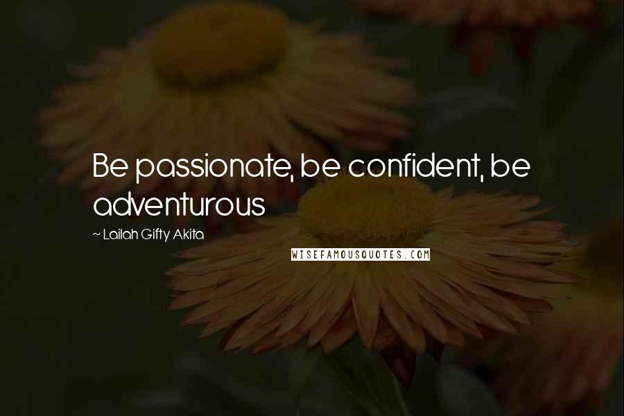 Lailah Gifty Akita Quotes: Be passionate, be confident, be adventurous