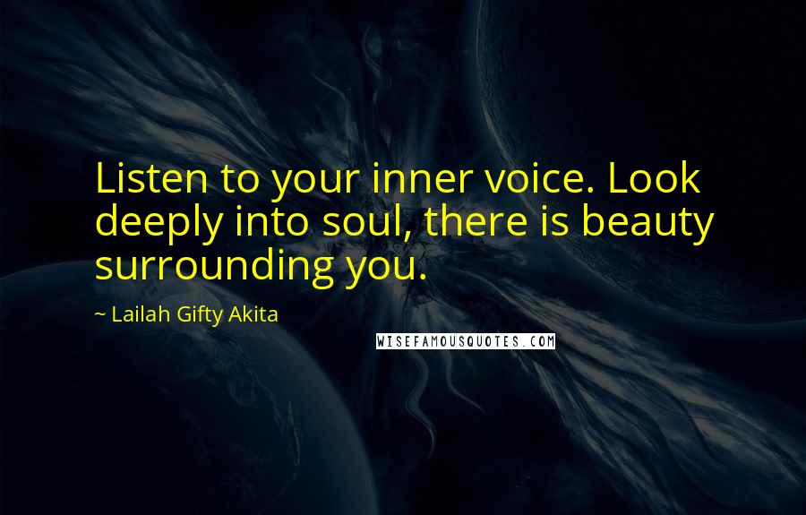 Lailah Gifty Akita Quotes: Listen to your inner voice. Look deeply into soul, there is beauty surrounding you.