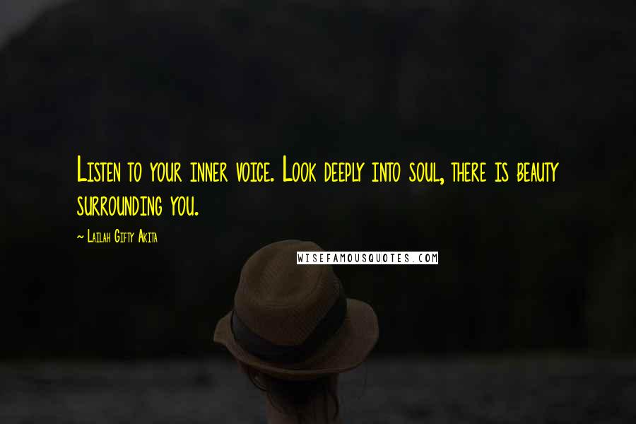 Lailah Gifty Akita Quotes: Listen to your inner voice. Look deeply into soul, there is beauty surrounding you.