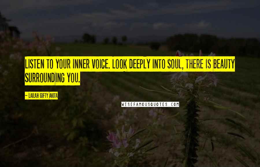 Lailah Gifty Akita Quotes: Listen to your inner voice. Look deeply into soul, there is beauty surrounding you.