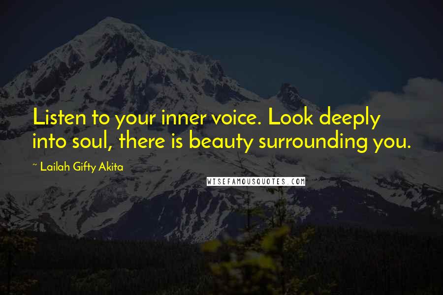 Lailah Gifty Akita Quotes: Listen to your inner voice. Look deeply into soul, there is beauty surrounding you.