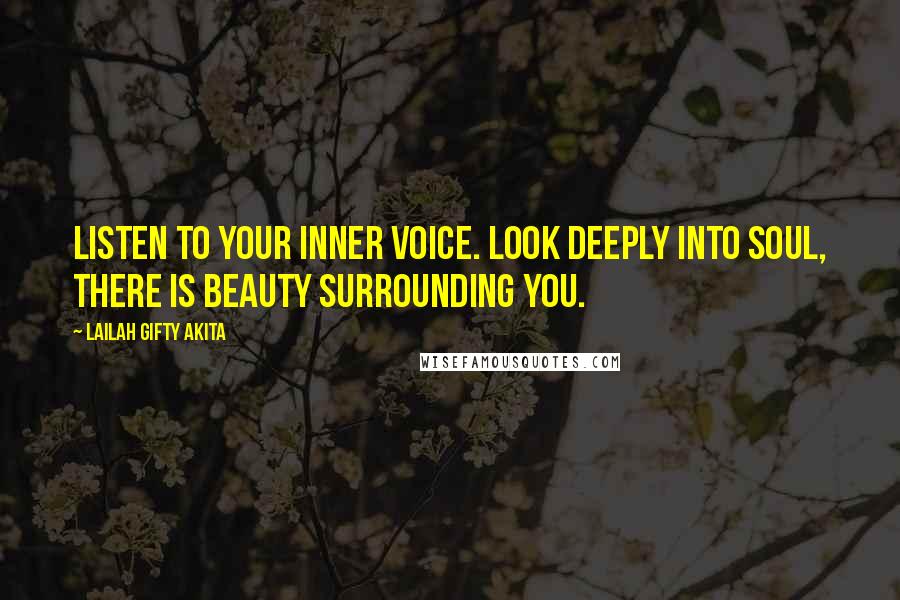 Lailah Gifty Akita Quotes: Listen to your inner voice. Look deeply into soul, there is beauty surrounding you.
